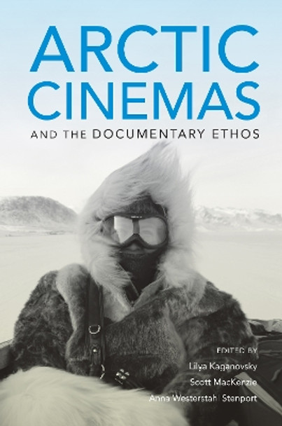 Arctic Cinemas and the Documentary Ethos by Lilya Kaganovsky 9780253040299