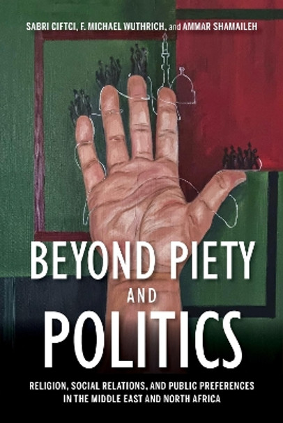 Beyond Piety and Politics: Religion, Social Relations, and Public Preferences in the Middle East and North Africa by Sabri Ciftci 9780253060532