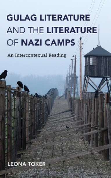 Gulag Literature and the Literature of Nazi Camps: An Intercontexual Reading by Leona Toker 9780253043535