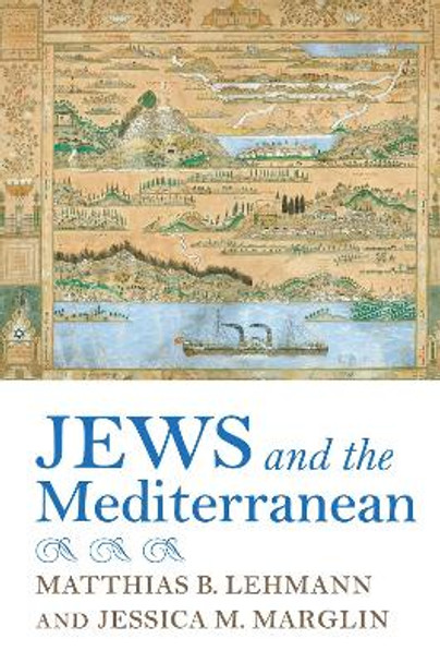 Jews and the Mediterranean by Matthias B. Lehmann 9780253047939