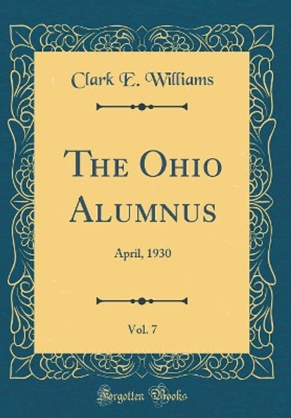 The Ohio Alumnus, Vol. 7: April, 1930 (Classic Reprint) by Clark E. Williams 9780260287304