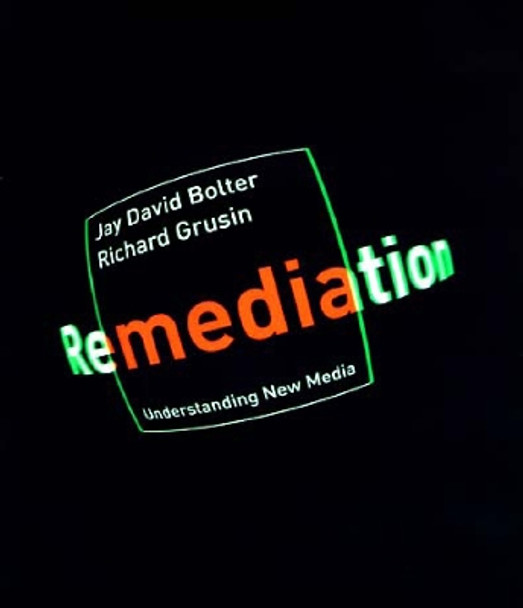 Remediation: Understanding New Media by Jay David Bolter 9780262522793