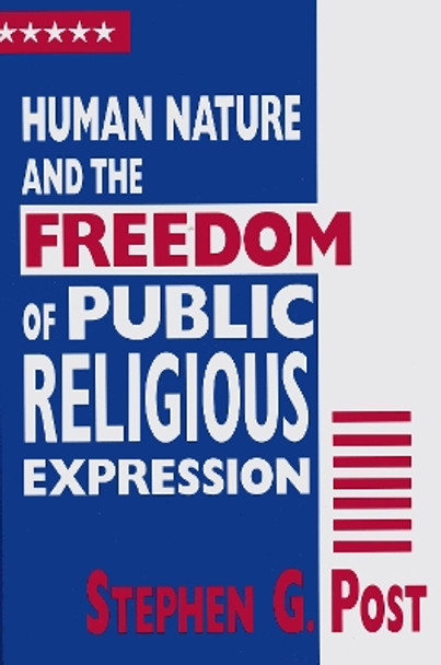 Human Nature and the Freedom of Public Religious Expression by Stephen G. Post 9780268038274