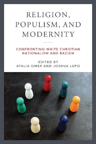 Religion, Populism, and Modernity: Confronting White Christian Nationalism and Racism by Atalia Omer 9780268205829