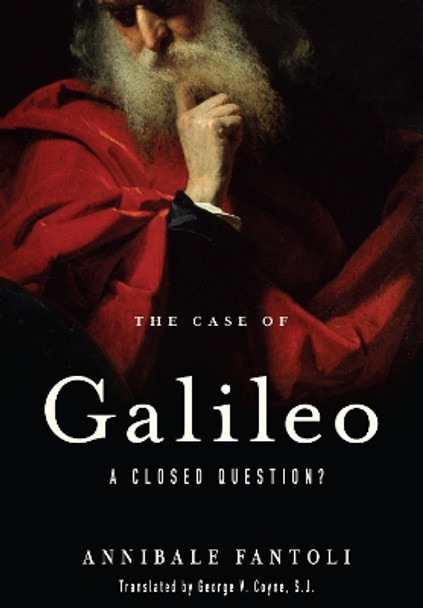 The Case of Galileo: A Closed Question? by Annibale Fantoli 9780268206987