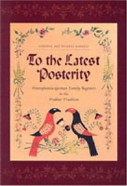 To the Latest Posterity: Pennsylvania-German Family Registers in the Fraktur Tradition by Corinne Earnest 9780271023687