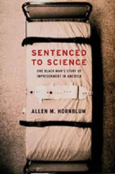 Sentenced to Science: One Black Man's Story of Imprisonment in America by Allen M. Hornblum 9780271033365