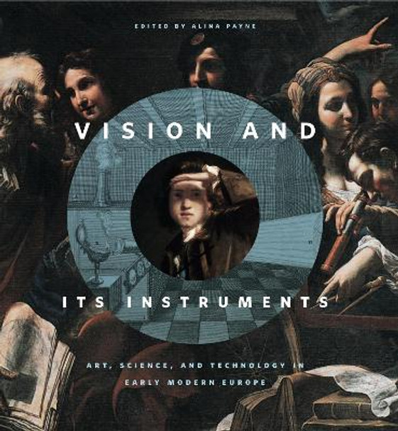 Vision and Its Instruments: Art, Science, and Technology in Early Modern Europe by Alina Payne 9780271063904