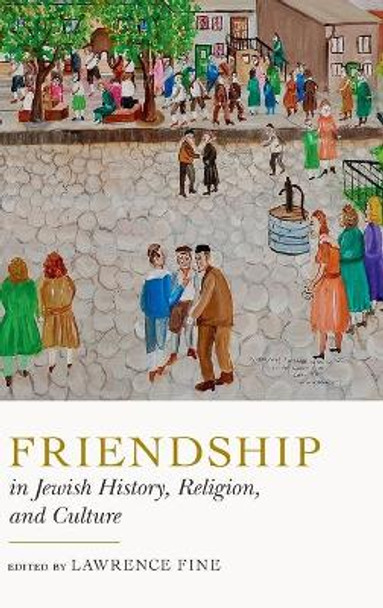 Friendship in Jewish History, Religion, and Culture by Lawrence Fine 9780271087948