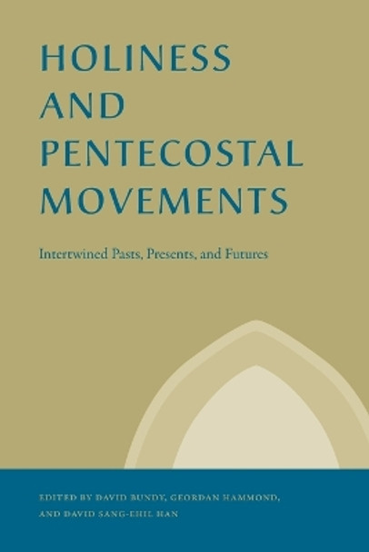 Holiness and Pentecostal Movements: Intertwined Pasts, Presents, and Futures by David Bundy 9780271092164