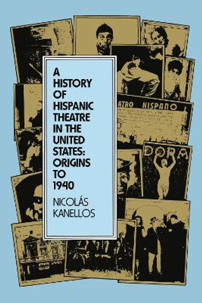 A History of Hispanic Theatre in the United States: Origins to 1940 by Nicolas Kanellos 9780292730502