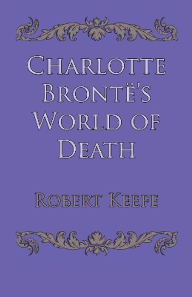 Charlotte Bronte's World of Death by Robert Keefe 9780292768918