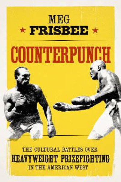 Counterpunch: The Cultural Battles over Heavyweight Prizefighting in the American West by Meg Frisbee 9780295744322