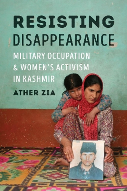 Resisting Disappearance: Military Occupation and Women's Activism in Kashmir by Ather Zia 9780295744995