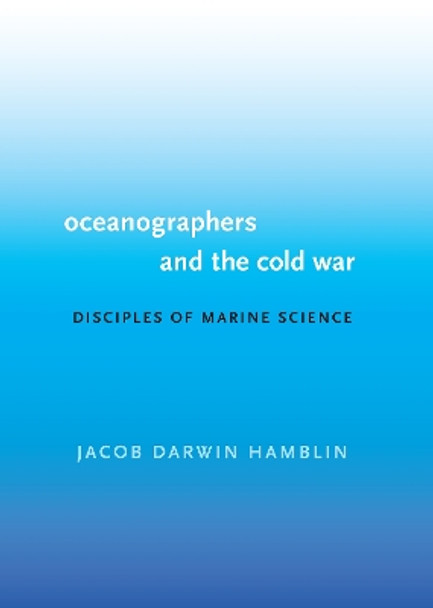 Oceanographers and the Cold War: Disciples of Marine Science by Jacob Darwin Hamblin 9780295751276