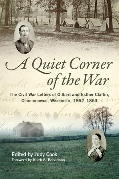 A Quiet Corner of the War: The Civil War Letters of Gilbert and Esther Claflin, Oconomowoc, Wisconsin, 1862-1863 by Gilbert Claflin 9780299294809