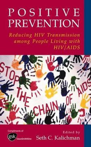 Positive Prevention: Reducing HIV Transmission among People Living with HIV/AIDS by Seth C. Kalichman 9780306486999