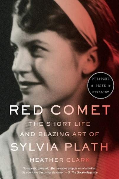 Red Comet: The Short Life and Blazing Art of Sylvia Plath by Heather Clark 9780307951267