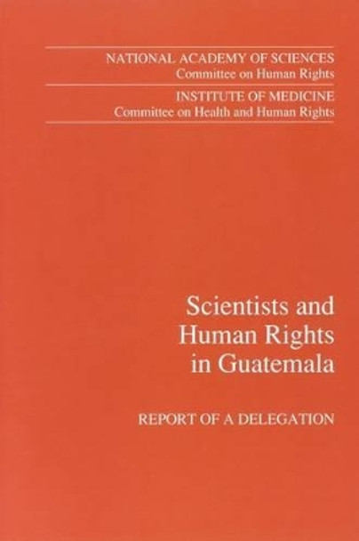 Scientists and Human Rights in Guatemala: Report of a Delegation by Institute of Medicine 9780309047937