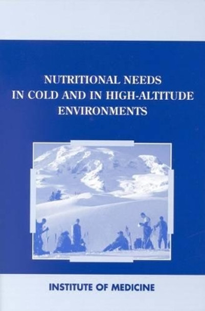 Nutritional Needs in Cold and High-Altitude Environments: Applications for Military Personnel in Field Operations by Institute of Medicine 9780309054843