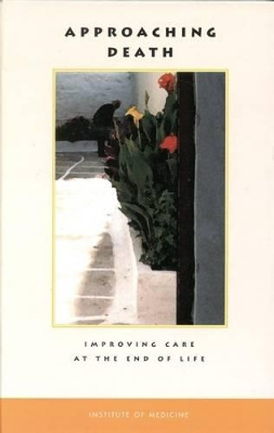 Approaching Death: Improving Care at the End of Life by Marilyn J. Field 9780309090025