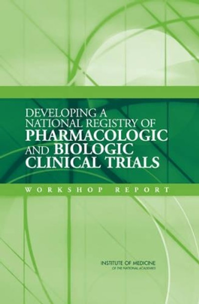 Developing a National Registry of Pharmacologic and Biologic Clinical Trials: Workshop Report by Committee on Clinical Trial Registries 9780309100786