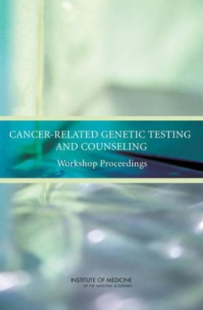 Cancer-Related Genetic Testing and Counseling: Workshop Proceedings by Institute of Medicine 9780309109970