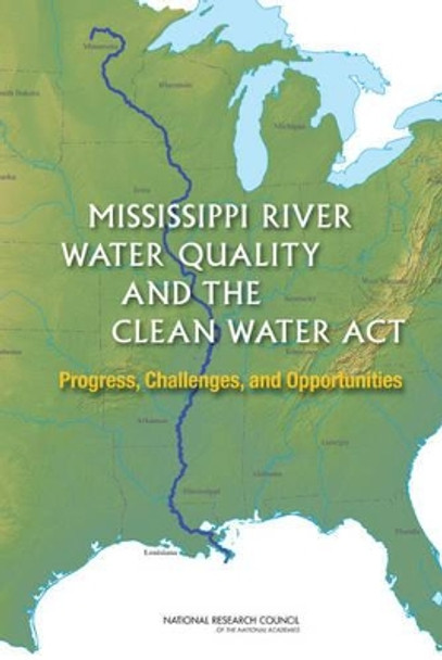 Mississippi River Water Quality and the Clean Water Act: Progress, Challenges, and Opportunities by Committee on the Mississippi River and the Clean Water Act 9780309114097