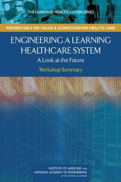 Engineering a Learning Healthcare System: A Look at the Future: Workshop Summary by Institute of Medicine 9780309120647