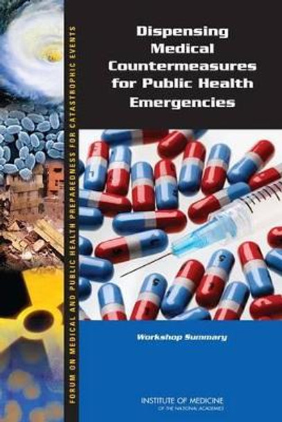 Dispensing Medical Countermeasures for Public Health Emergencies: Workshop Summary by Forum on Medical and Public Health Preparedness for Catastrophic Events 9780309120968