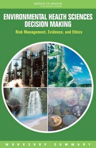 Environmental Health Sciences Decision Making: Risk Management, Evidence, and Ethics: Workshop Summary by Roundtable on Environmental Health Sciences, Research, and Medicine 9780309124546