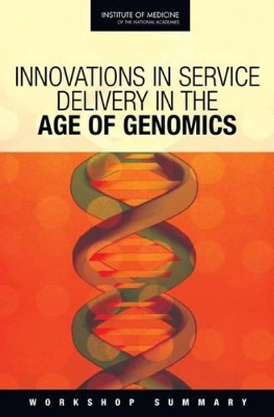 Innovations in Service Delivery in the Age of Genomics: Workshop Summary by Board on Health Sciences Policy 9780309132145