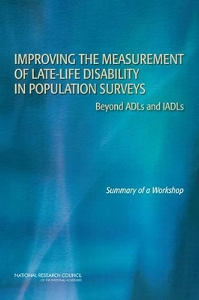 Improving the Measurement of Late-Life Disability in Population Surveys: Beyond ADLs and IADLs: Summary of a Workshop by National Research Council 9780309143714