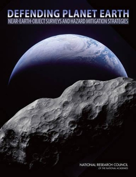 Defending Planet Earth: Near-Earth-Object Surveys and Hazard Mitigation Strategies by Committee to Review Near-Earth Object Surveys and Hazard Mitigation Strategies 9780309149686