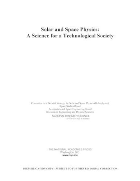 Solar and Space Physics: A Science for a Technological Society by Committee on a Decadal Strategy for Solar and Space Physics (Heliophysics) 9780309164283