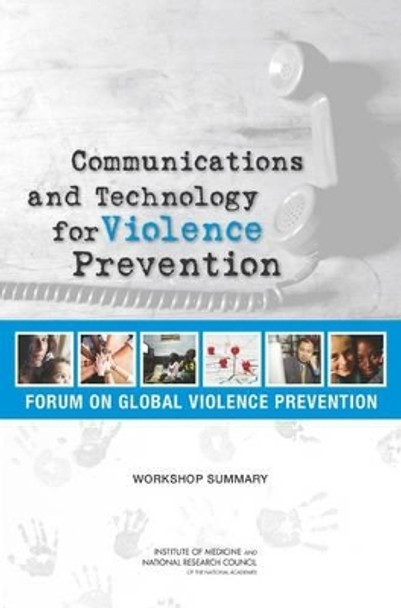 Communications and Technology for Violence Prevention: Workshop Summary by Forum on Global Violence Prevention 9780309253512