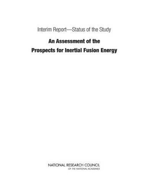 Interim Reporta&quot;Status of the Study &quot;An Assessment of the Prospects for Inertial Fusion Energy&quot; by National Research Council 9780309254571