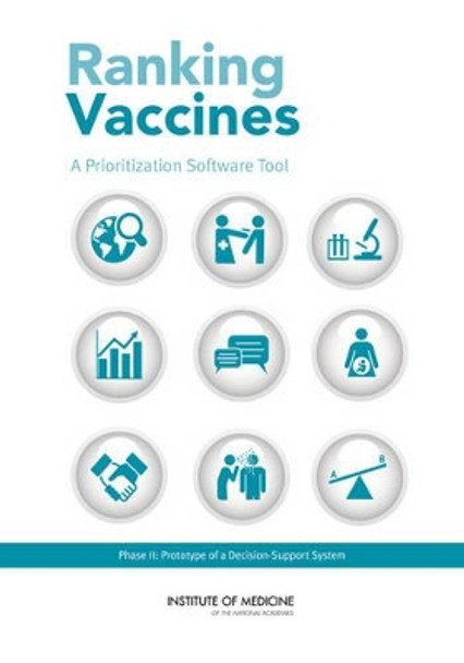 Ranking Vaccines: A Prioritization Software Tool: Phase II: Prototype of a Decision-Support System by Committee on Identifying and Prioritizing New Preventive Vaccines for Development, Phase II 9780309266383