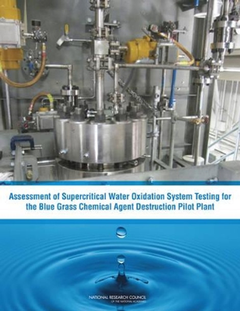 Assessment of Supercritical Water Oxidation System Testing for the Blue Grass Chemical Agent Destruction Pilot Plant by National Research Council 9780309287296