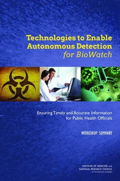 Technologies to Enable Autonomous Detection for BioWatch: Ensuring Timely and Accurate Information for Public Health Officials: Workshop Summary by Board on Health Sciences Policy 9780309292511