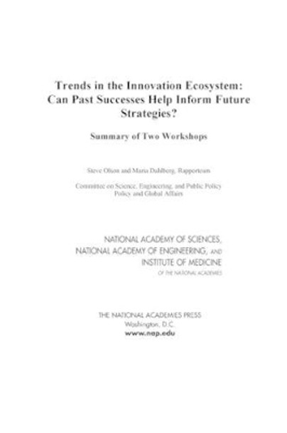 Trends in the Innovation Ecosystem: Can Past Successes Help Inform Future Strategies? Summary of Two Workshops by Committee on Science, Engineering and Public Policy 9780309293044