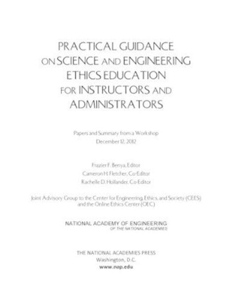 Practical Guidance on Science and Engineering Ethics Education for Instructors and Administrators: Papers and Summary from a Workshop December 12, 2012 by Online Ethics Center 9780309293563