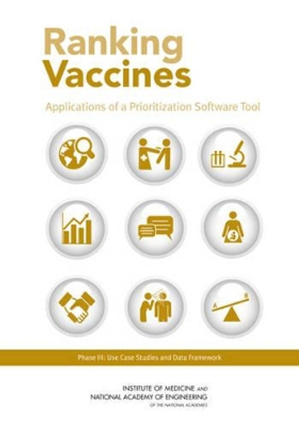 Ranking Vaccines: Applications of a Prioritization Software Tool: Phase III: Use Case Studies and Data Framework by Board on Population Health and Public Health Practice 9780309304030