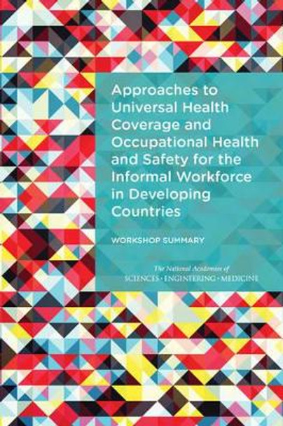 Approaches to Universal Health Coverage and Occupational Health and Safety for the Informal Workforce in Developing Countries: Workshop Summary by Rachel M. Taylor 9780309374064