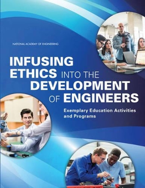Infusing Ethics into the Development of Engineers: Exemplary Education Activities and Programs by Center for Engineering, Ethics, and Society 9780309390859