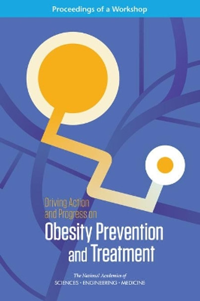 Driving Action and Progress on Obesity Prevention and Treatment: Proceedings of a Workshop by National Academies of Sciences Engineering and Medicine 9780309457439