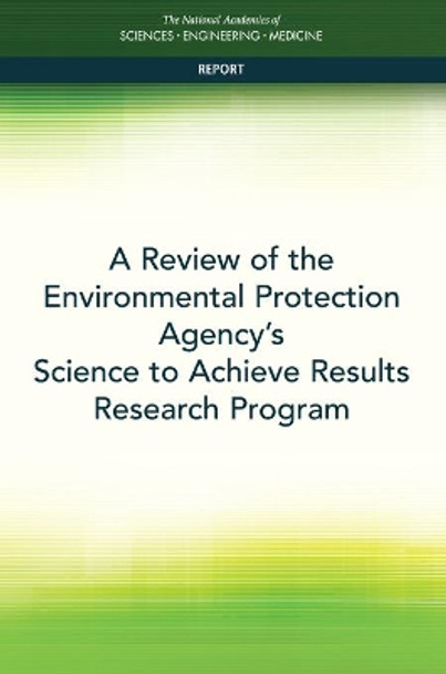 A Review of the Environmental Protection Agency's Science to Achieve Results Research Program by National Academies of Sciences, Engineering, and Medicine 9780309458573