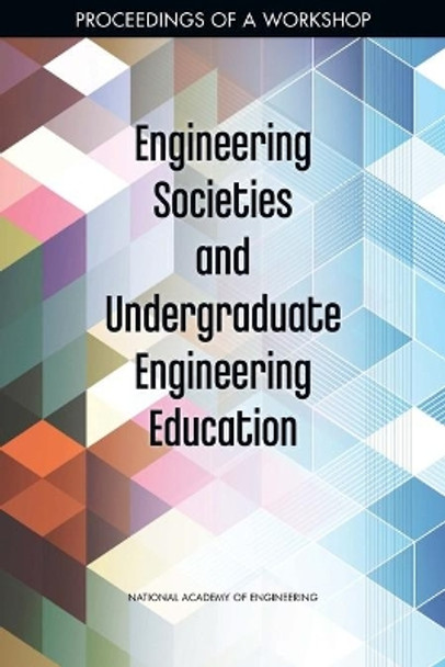 Engineering Societies and Undergraduate Engineering Education: Proceedings of a Workshop by National Academy of Engineering 9780309464666