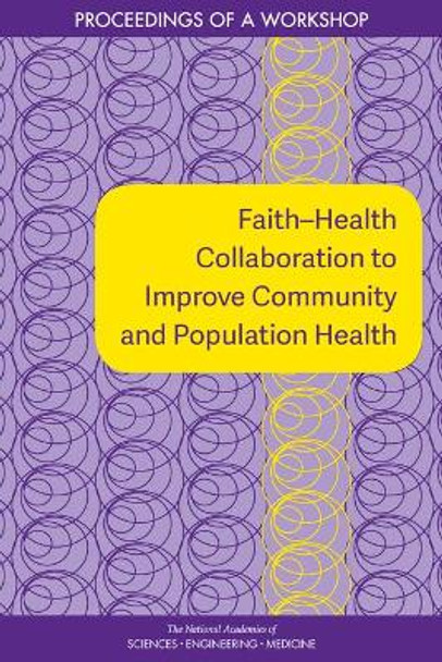 Faitha&quot;Health Collaboration to Improve Community and Population Health: Proceedings of a Workshop by National Academies of Sciences, Engineering, and Medicine 9780309489331