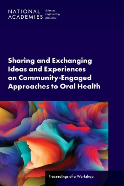 Sharing and Exchanging Ideas and Experiences on Community-Engaged Approaches to Oral Health: Proceedings of a Workshop by National Academies of Sciences, Engineering, and Medicine 9780309704694